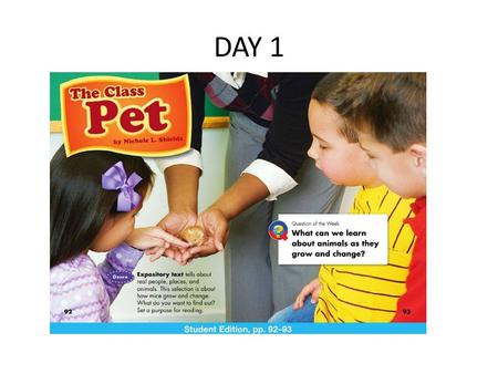 DAY 1. This week we will talk, sing, read and write about animals as they grow and change.