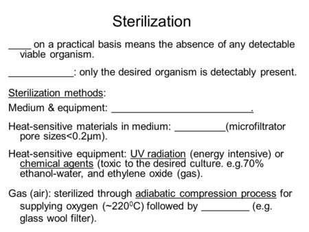 Sterilization on a practical basis means the absence of any detectable viable organism. : only the desired organism is detectably present. Sterilization.