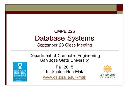 CMPE 226 Database Systems September 23 Class Meeting Department of Computer Engineering San Jose State University Fall 2015 Instructor: Ron Mak www.cs.sjsu.edu/~mak.