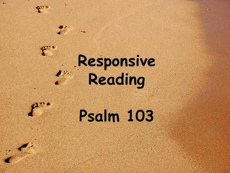 Responsive Reading Psalm 103.