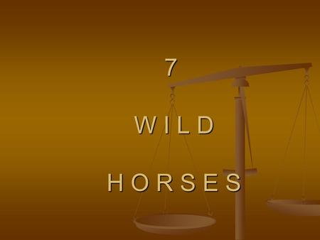 7 W I L D H O R S E S 7 W I L D H O R S E S Gal 5: 24-25 … those who belong to Christ have crucified the sinful nature with its passions and desires.