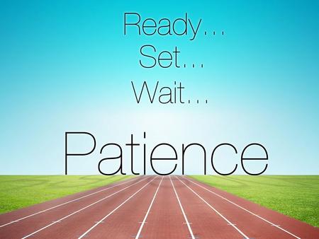 Patience. Praise For Patience “Our soul waits for the LORD; He is our help and our shield.” Psalm 33:20 “ The LORD is good to those who wait for Him,