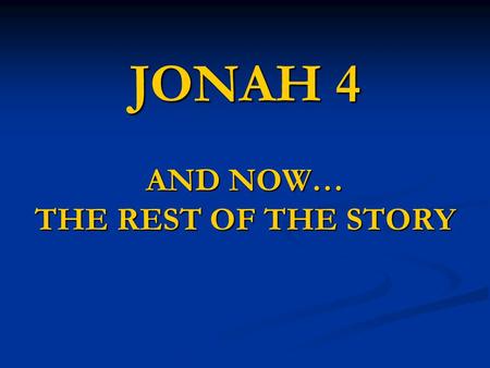 JONAH 4 AND NOW… THE REST OF THE STORY. If Only It Could End Here “When God saw their deeds, that they turned from their wicked way, then God relented.