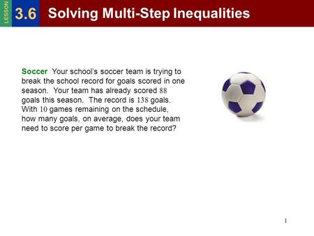 1 Soccer Your school’s soccer team is trying to break the school record for goals scored in one season. Your team has already scored 88 goals this season.