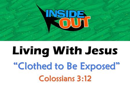 Living With Jesus “Clothed to Be Exposed” “Clothed to Be Exposed” Colossians 3:12.