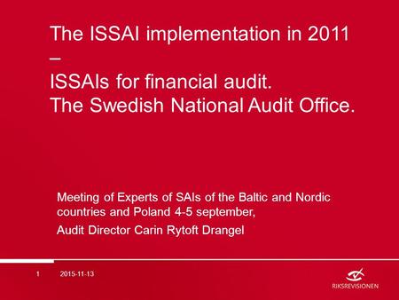 The ISSAI implementation in 2011 – ISSAIs for financial audit. The Swedish National Audit Office. Meeting of Experts of SAIs of the Baltic and Nordic countries.