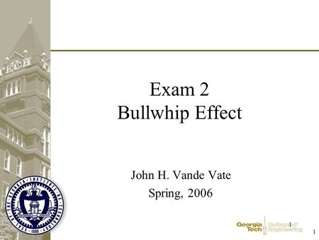 1 1 Exam 2 Bullwhip Effect John H. Vande Vate Spring, 2006.