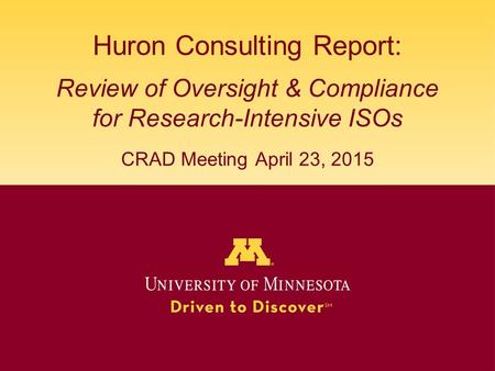 Huron Consulting Report: Review of Oversight & Compliance for Research-Intensive ISOs CRAD Meeting April 23, 2015.