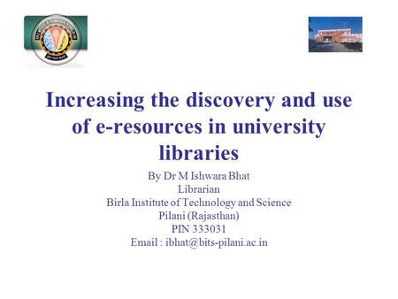 Increasing the discovery and use of e-resources in university libraries By Dr M Ishwara Bhat Librarian Birla Institute of Technology and Science Pilani.