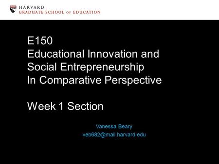 E150 Educational Innovation and Social Entrepreneurship In Comparative Perspective Week 1 Section Vanessa Beary