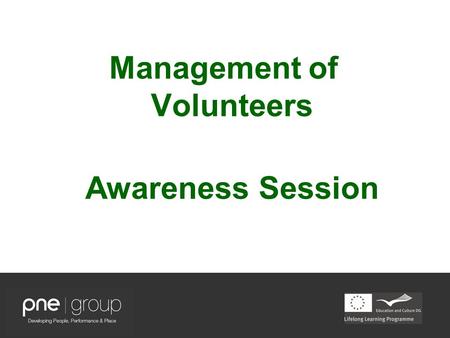 Management of Volunteers Awareness Session. Welcome Complete signing-in register What have you found out about others?