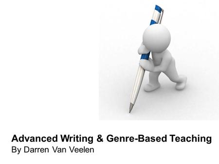 Advanced Writing & Genre-Based Teaching By Darren Van Veelen.