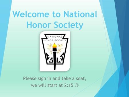 Welcome to National Honor Society Please sign in and take a seat, we will start at 2:15.