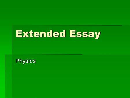 Extended Essay Physics. Source  Extended Essay New Guide:  Pgs 140 – 147  More material in K:\kis depts\science\Physics\Physics ee.