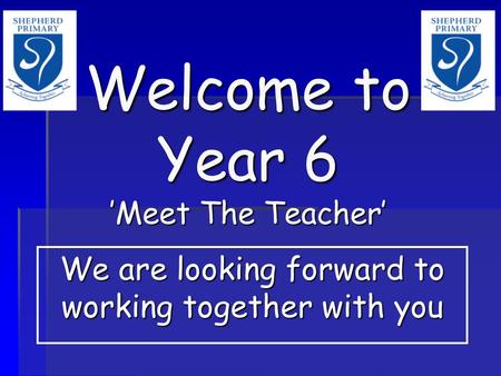 Welcome to Year 6 ’Meet The Teacher’ We are looking forward to working together with you.