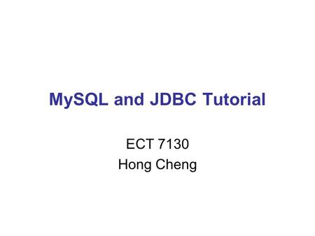 MySQL and JDBC Tutorial ECT 7130 Hong Cheng. Supplement on MySQL  ement/Supplement4bMySQL.pdf.