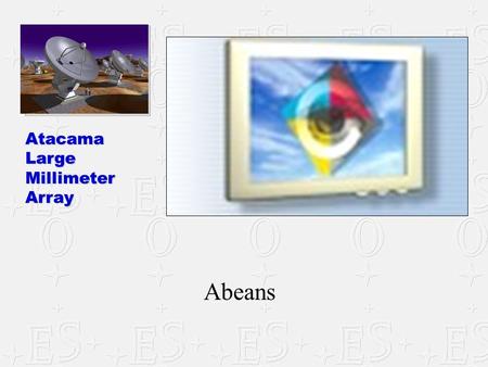 AtacamaLargeMillimeterArray Abeans. Garching, February 2004ACS Training2 What are Abeans? Abeans are Java beans of the IDL interfaces (for the client.