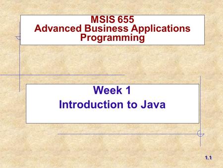 MSIS 655 Advanced Business Applications Programming Week 1 Introduction to Java 1.11.1.