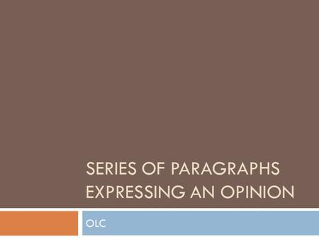 SERIES OF PARAGRAPHS EXPRESSING AN OPINION OLC. What is a S.O.P?  A series of paragraphs, is a way of expressing your opinion FOR OR AGAINST a given.