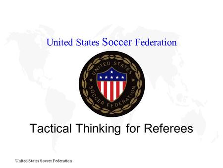 United States Soccer Federation Tactical Thinking for Referees United States Soccer Federation.