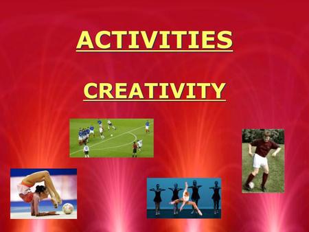 ACTIVITIES CREATIVITY. BEING CREATIVE In most activities you require creativity in order to devise solutions to different problems. There are many ways.