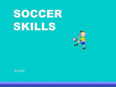 SOCCER SKILLS By Seán. HOW TO PLAY SOCCER -Use the side of your foot to pass the ball. -Run with the ball different ways until you try to shoot. -Use.