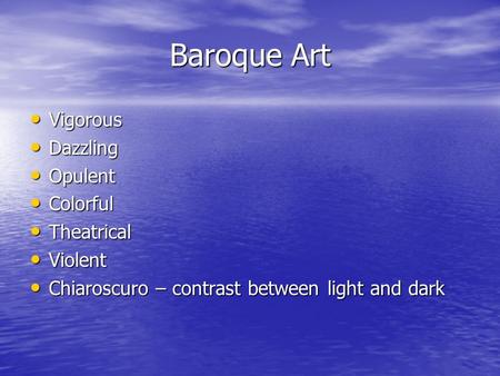 Baroque Art Vigorous Vigorous Dazzling Dazzling Opulent Opulent Colorful Colorful Theatrical Theatrical Violent Violent Chiaroscuro – contrast between.