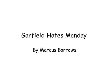 Garfield Hates Monday By Marcus Barrows. Something bad always happens to Garfield on Monday. Sometimes he falls in the toilet. Or Odie jumps on him. Or.