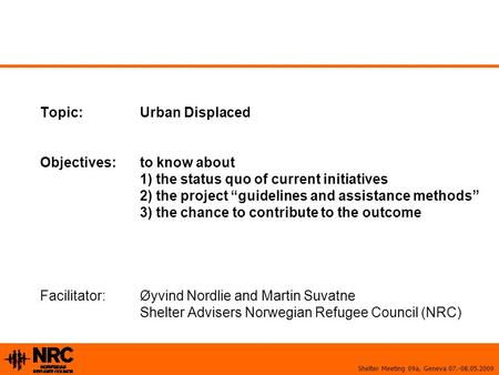 Shelter Meeting 09a, Geneva 07.-08.05.2009 Topic:Urban Displaced Objectives:to know about 1) the status quo of current initiatives 2) the project “guidelines.