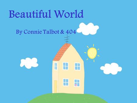 Beautiful World By Connie Talbot & 404 I wish I knew Why the clouds above Are so beautiful.