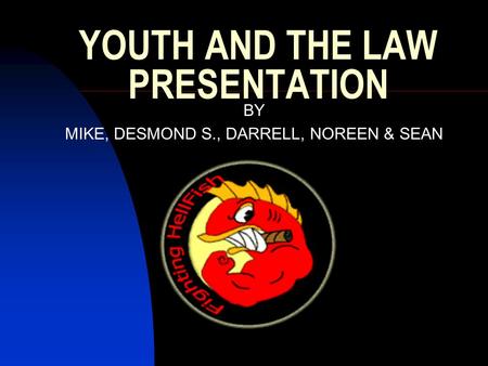 YOUTH AND THE LAW PRESENTATION BY MIKE, DESMOND S., DARRELL, NOREEN & SEAN.