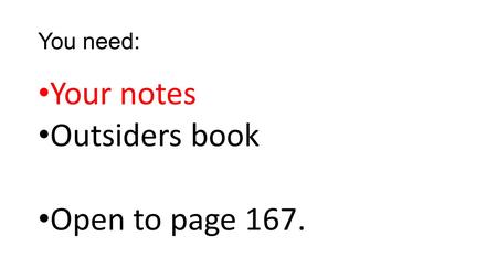 You need: Your notes Outsiders book Open to page 167.