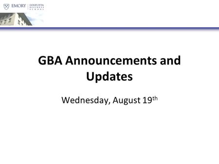 GBA Announcements and Updates Wednesday, August 19 th.