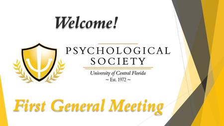 Welcome! First General Meeting.  Born and raised in Orlando, FL  Received Honors Associates Degree  Transferred to UCF in 2015  Mentors 3 rd Graders.