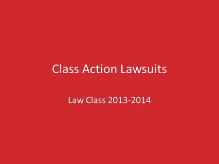 Class Action Lawsuits Law Class 2013-2014. WHAT IS A CLASS ACTION LAWSUIT? A Class Action is a civil lawsuit brought on behalf of many people who have.