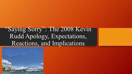 “Saying Sorry”: The 2008 Kevin Rudd Apology, Expectations, Reactions, and Implications.