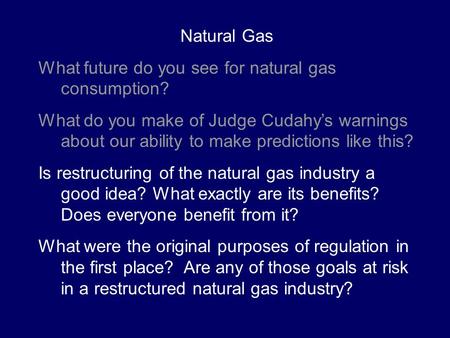 Natural Gas What future do you see for natural gas consumption? What do you make of Judge Cudahy’s warnings about our ability to make predictions like.