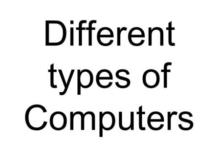 Different types of Computers