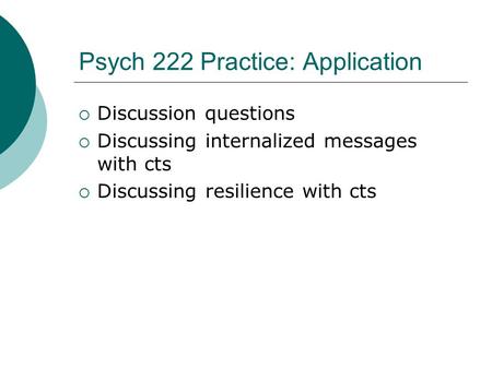 Psych 222 Practice: Application  Discussion questions  Discussing internalized messages with cts  Discussing resilience with cts.