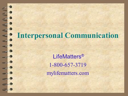 Interpersonal Communication LifeMatters ® 1-800-657-3719 mylifematters.com.