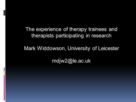 The experience of therapy trainees and therapists participating in research Mark Widdowson, University of Leicester