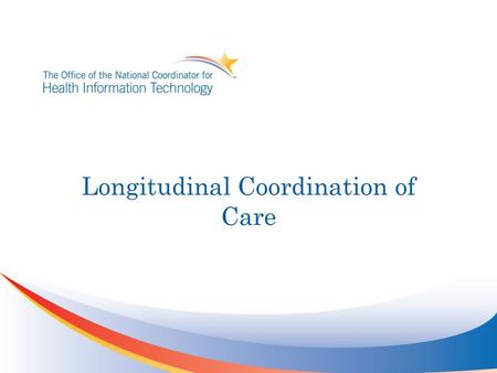 Longitudinal Coordination of Care. Agenda Confirm Community Work Streams Use Case and Policy Whitepaper Approach Recommendation for Use Case scoping.