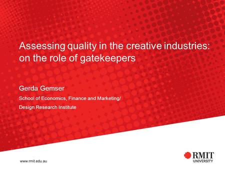 Gerda Gemser School of Economics, Finance and Marketing/ Design Research Institute Assessing quality in the creative industries: on the role of gatekeepers.