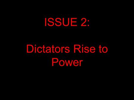 ISSUE 2: Dictators Rise to Power