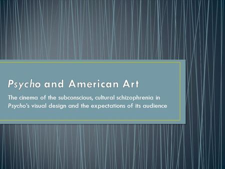 The cinema of the subconscious, cultural schizophrenia in Psycho’s visual design and the expectations of its audience.