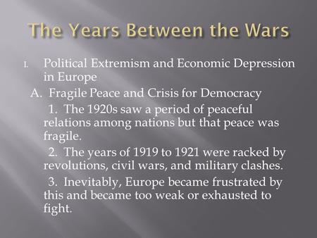 I. Political Extremism and Economic Depression in Europe A. Fragile Peace and Crisis for Democracy 1. The 1920s saw a period of peaceful relations among.