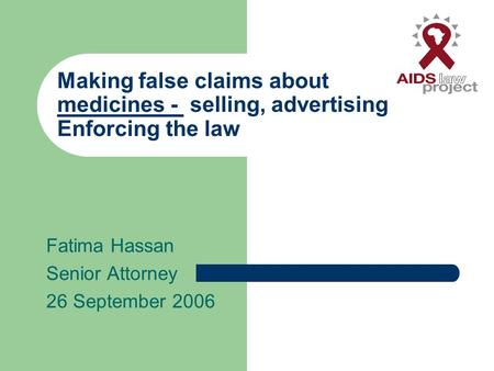 Making false claims about medicines - selling, advertising Enforcing the law Fatima Hassan Senior Attorney 26 September 2006.