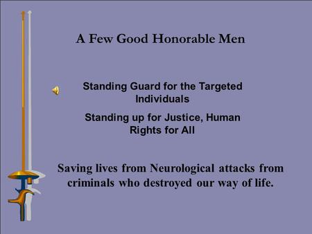 Standing Guard for the Targeted Individuals Standing up for Justice, Human Rights for All Saving lives from Neurological attacks from criminals who destroyed.