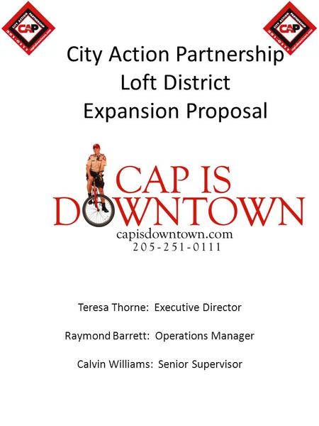 City Action Partnership Loft District Expansion Proposal Teresa Thorne: Executive Director Raymond Barrett: Operations Manager Calvin Williams: Senior.