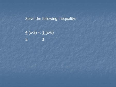 Solve the following inequality: 4 (x-2) < 1 (x-6) 5 3.